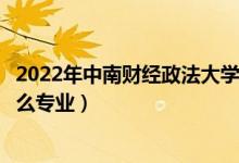 2022年中南财经政法大学招生计划及招生人数（各省都招什么专业）