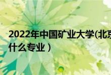 2022年中国矿业大学(北京)招生计划及招生人数（各省都招什么专业）