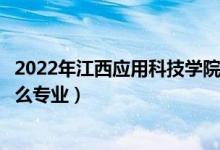 2022年江西应用科技学院招生计划及招生人数（各省都招什么专业）