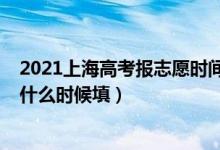 2021上海高考报志愿时间和截止时间（2022上海高考志愿什么时候填）