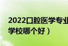 2022口腔医学专业大学排名最新（高职专科学校哪个好）