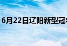 6月22日辽阳新型冠状病毒肺炎疫情最新消息