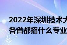 2022年深圳技术大学招生计划及招生人数（各省都招什么专业）