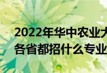 2022年华中农业大学招生计划及招生人数（各省都招什么专业）