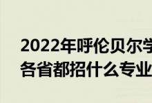 2022年呼伦贝尔学院招生计划及招生人数（各省都招什么专业）