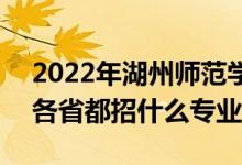 2022年湖州师范学院招生计划及招生人数（各省都招什么专业）