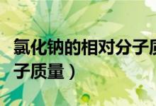 氯化钠的相对分子质量单位（氯化钠的相对分子质量）