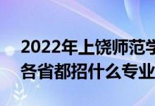 2022年上饶师范学院招生计划及招生人数（各省都招什么专业）