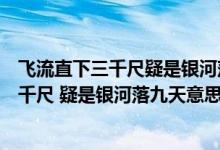 飞流直下三千尺疑是银河落九天体现什么风格（飞流直下三千尺 疑是银河落九天意思）