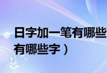 日字加一笔有哪些字10个以上（日字加一笔有哪些字）