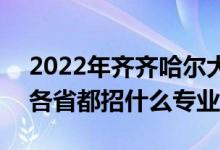 2022年齐齐哈尔大学招生计划及招生人数（各省都招什么专业）