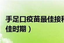 手足口疫苗最佳接种时间年龄（手足口疫苗最佳时期）