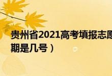 贵州省2021高考填报志愿时间（2022贵州高考志愿填报日期是几号）