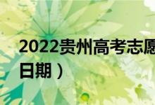 2022贵州高考志愿填报时间一共几天（截止日期）