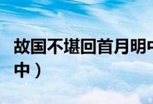 故国不堪回首月明中小说（故国不堪回首月明中）