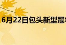 6月22日包头新型冠状病毒肺炎疫情最新消息