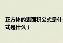 正方体的表面积公式是什么用字母表示（正方体的表面积公式是什么）