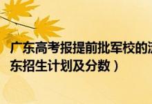 广东高考报提前批军校的流程（2022年全国提前批军校在广东招生计划及分数）