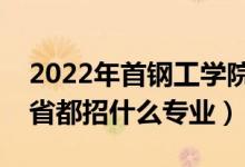 2022年首钢工学院招生计划及招生人数（各省都招什么专业）