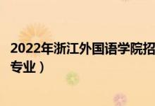 2022年浙江外国语学院招生计划及招生人数（各省都招什么专业）