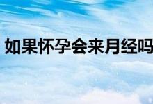 如果怀孕会来月经吗（如果怀孕会来白带吗）