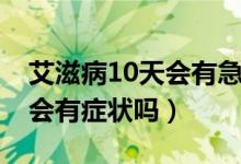 艾滋病10天会有急性期症状吗（艾滋病10天会有症状吗）