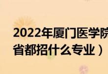 2022年厦门医学院招生计划及招生人数（各省都招什么专业）