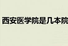 西安医学院是几本院校（西安医学院是几本）