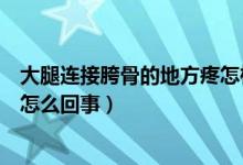 大腿连接胯骨的地方疼怎样处理好（大腿连接胯骨的地方疼怎么回事）