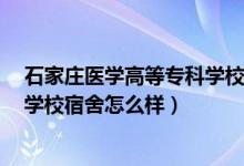 石家庄医学高等专科学校宿舍8人间（石家庄医学高等专科学校宿舍怎么样）