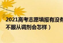 2021高考志愿填报有没有服从调剂（2022高考报志愿时填不服从调剂会怎样）