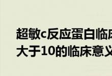 超敏c反应蛋白临床参考值（超敏c反应蛋白大于10的临床意义）