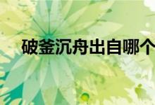 破釜沉舟出自哪个战役（破釜沉舟出自）