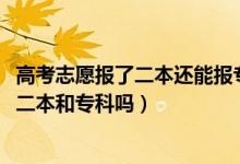 高考志愿报了二本还能报专科吗（2022高考报志愿能同时报二本和专科吗）
