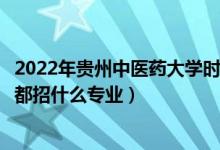 2022年贵州中医药大学时珍学院招生计划及招生人数（各省都招什么专业）