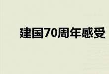 建国70周年感受（国庆节阅兵观后感）