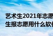 艺术生2021年志愿填报app（2022高考艺术生报志愿用什么软件）