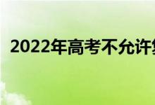 2022年高考不允许复读吗（会禁止复读吗）