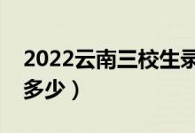 2022云南三校生录取分数线（各批次分数是多少）