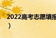 2022高考志愿填报指南（怎么填报高考志愿）