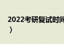 2022考研复试时间在什么时候（一般几月份）