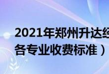 2021年郑州升达经贸管理学院学费是多少（各专业收费标准）