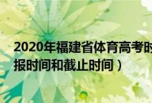 2020年福建省体育高考时间（2022福建高考体育类志愿填报时间和截止时间）