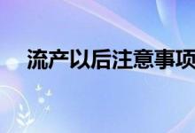 流产以后注意事项（流产以后注意事项）