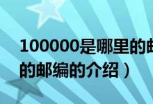 100000是哪里的邮编（关于100000是哪里的邮编的介绍）