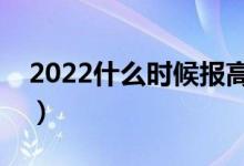 2022什么时候报高考志愿（有什么要注意的）