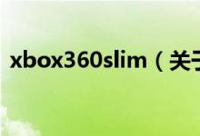 xbox360slim（关于xbox360slim的介绍）