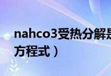 nahco3受热分解是什么（nahco3受热分解方程式）