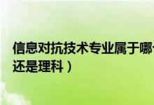 信息对抗技术专业属于哪个大类（信息对抗技术专业是文科还是理科）