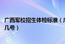 广西军校招生体检标准（广西2022军队院校招生体检时间是几号）